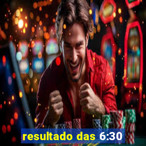 resultado das 6:30